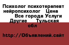 Психолог психотерапевт нейропсихолог › Цена ­ 2 000 - Все города Услуги » Другие   . Тульская обл.